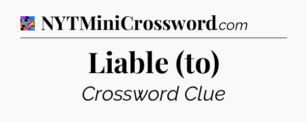 Liable (to) Crossword Clue