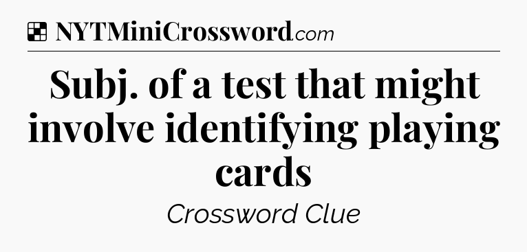 Solution: Subj. of a test that might involve identifying playing cards - NYT Crossword
