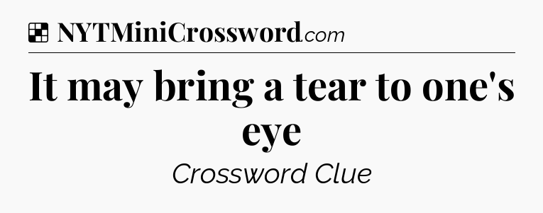 Solution: It may bring a tear to one's eye - NYT Crossword