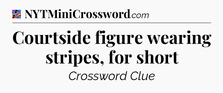 Courtside figure wearing stripes, for short Crossword Clue