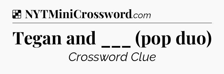 Solution: Tegan and ___ (pop duo) - NYT Crossword