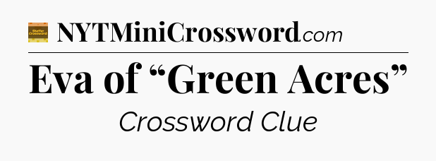 Eva of “Green Acres” - Eugene Sheffer Crossword