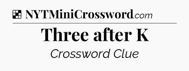 Solution: Three after K - NYT Crossword