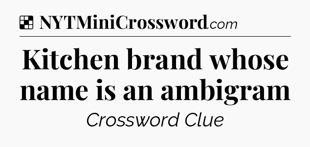 Solution: Kitchen brand whose name is an ambigram - NYT Crossword