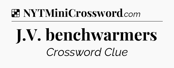 Solution: J.V. benchwarmers - NYT Crossword