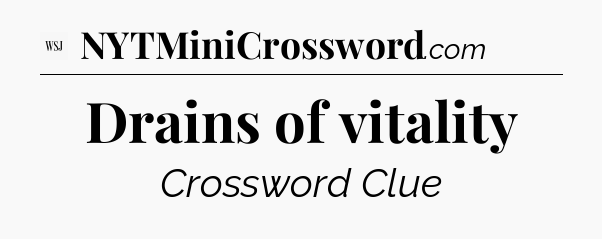 Drains of vitality - WSJ Crossword