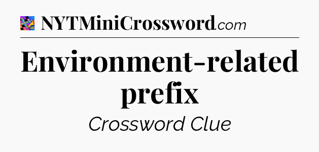 Environment-related prefix Crossword Clue