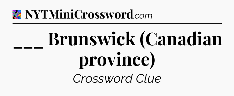 ___ Brunswick (Canadian province) Crossword Clue