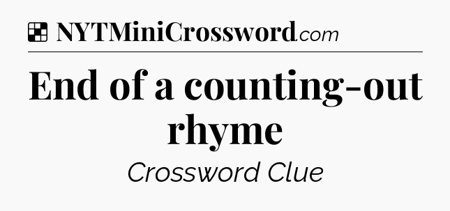 Solution: End of a counting-out rhyme - NYT Crossword