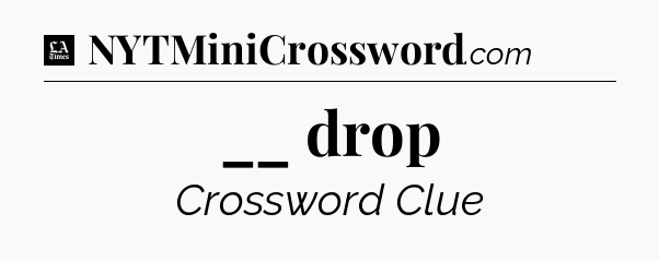 __ drop - LA Times Crossword