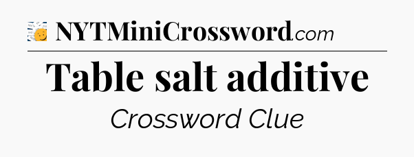 Table salt additive - 7 Little Words