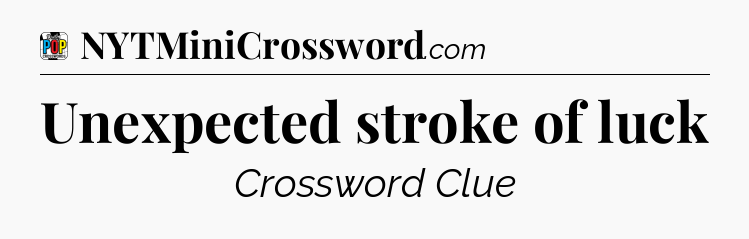 Unexpected stroke of luck Crossword Clue