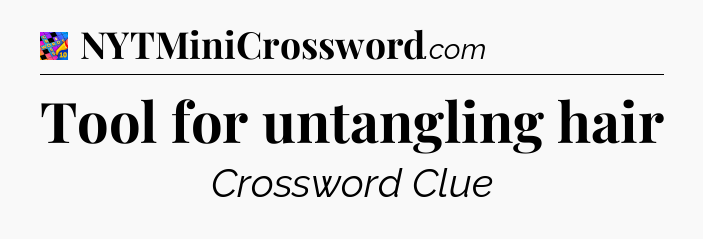 Tool for untangling hair Crossword Clue