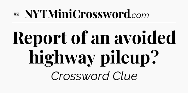 Report of an avoided highway pileup - WSJ Crossword