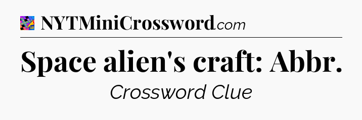 Space alien's craft: Abbr Crossword Clue