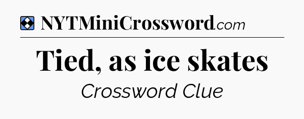 Solution: Tied, as ice skates - NYT Mini Crossword