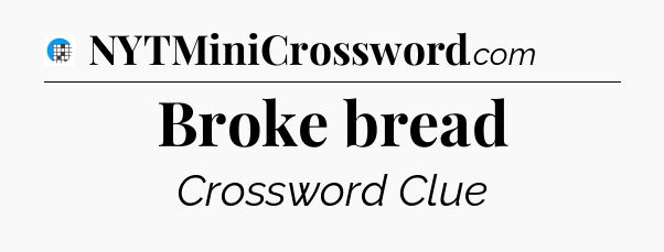 Broke bread Crossword Clue