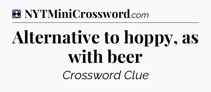 Solution: Alternative to hoppy, as with beer - NYT Mini Crossword