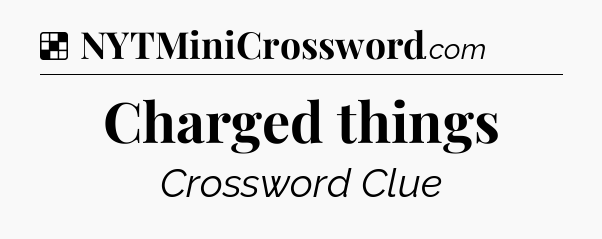 Solution: Charged things - NYT Crossword