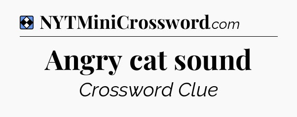 Solution: Angry cat sound - NYT Mini Crossword