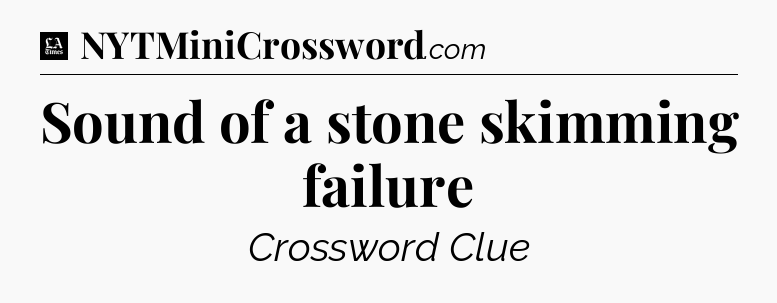 Sound of a stone skimming failure - LA Times Crossword