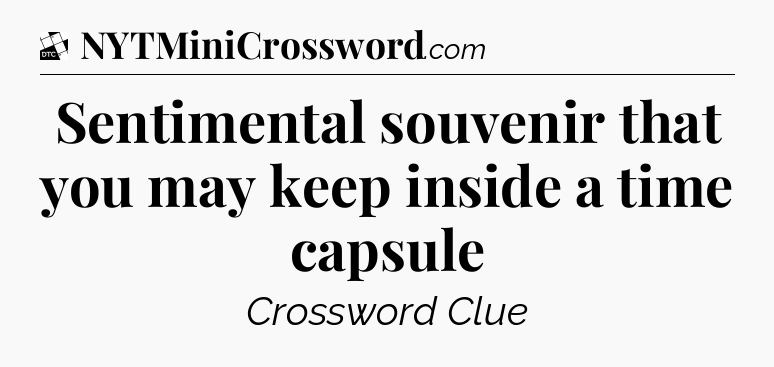 Sentimental souvenir that you may keep inside a time capsule - Daily Themed Classic Crossword