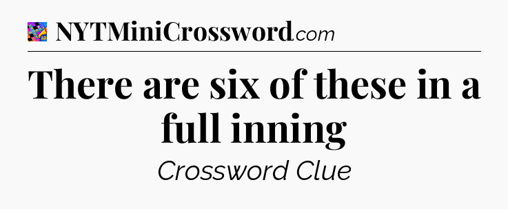 There are six of these in a full inning Crossword Clue