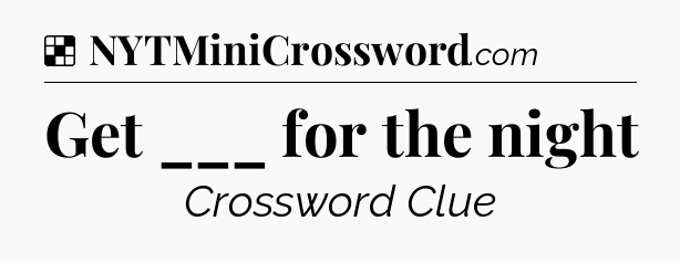 Solution: Get ___ for the night - NYT Crossword