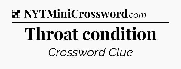 Solution: Throat condition - NYT Crossword