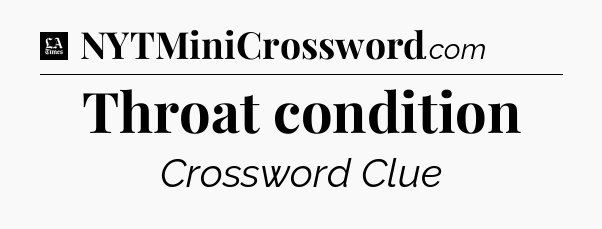 Throat condition - LA Times Crossword