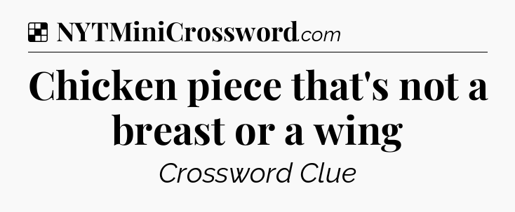 Solution: Chicken piece that's not a breast or a wing - NYT Crossword