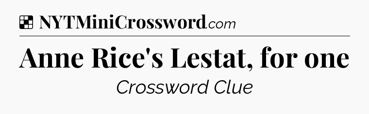 Solution: Anne Rice's Lestat, for one - NYT Crossword