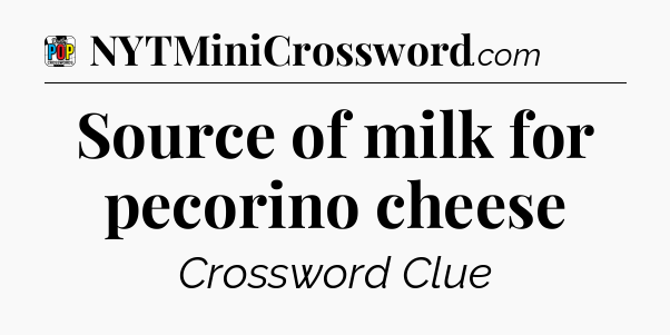 Source of milk for pecorino cheese Crossword Clue