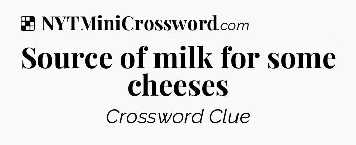 Solution: Source of milk for some cheeses - NYT Crossword