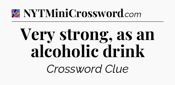Very strong, as an alcoholic drink Crossword Clue