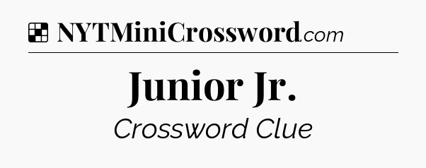 Solution: Junior Jr - NYT Crossword