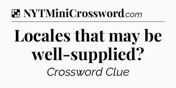 Solution: Locales that may be well-supplied - NYT Crossword