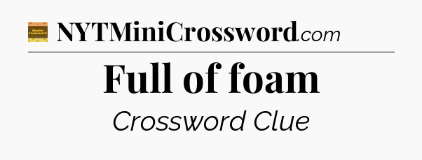 Full of foam - Eugene Sheffer Crossword
