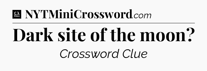 Dark site of the moon - LA Times Crossword