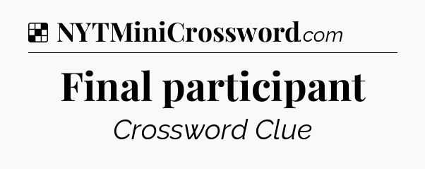 Solution: Final participant - NYT Crossword