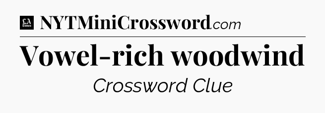 Vowel-rich woodwind - LA Times Crossword