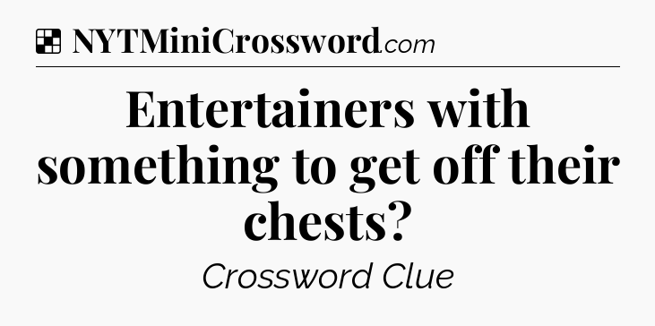 Solution: Entertainers with something to get off their chests - NYT Crossword