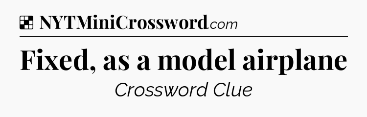 Solution: Fixed, as a model airplane - NYT Crossword