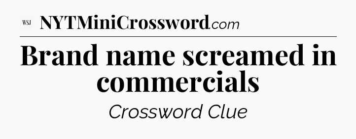 Brand name screamed in commercials - WSJ Crossword