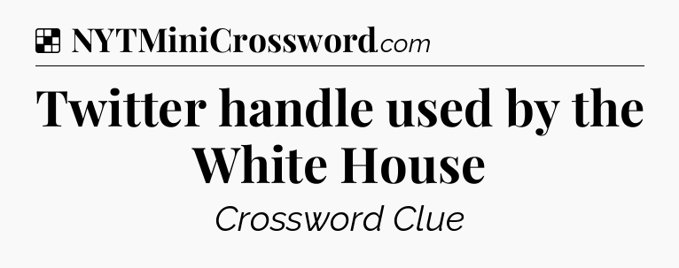 Solution: Twitter handle used by the White House - NYT Crossword