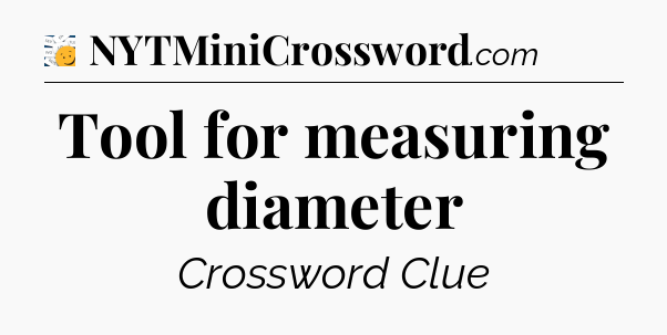 Tool for measuring diameter - 7 Little Words