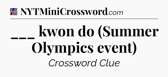 ___ kwon do (Summer Olympics event) Crossword Clue