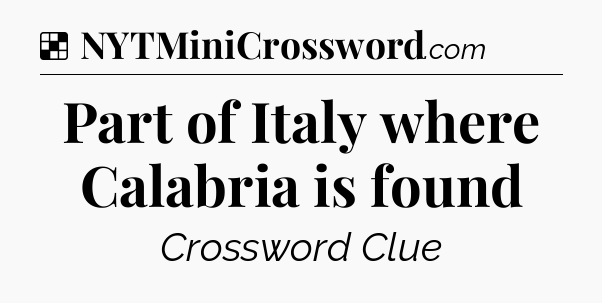 Solution: Part of Italy where Calabria is found - NYT Crossword