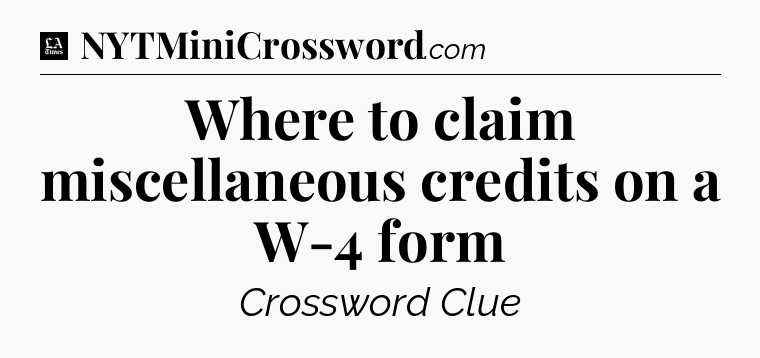 Where to claim miscellaneous credits on a W-4 form - LA Times Crossword