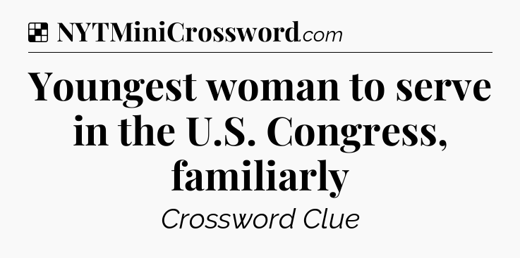 Solution: Youngest woman to serve in the U.S. Congress, familiarly - NYT Crossword